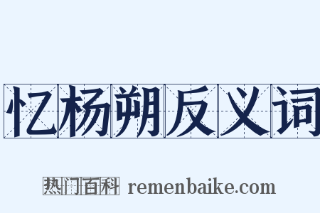 忆杨朔反义词是什么意思的图片